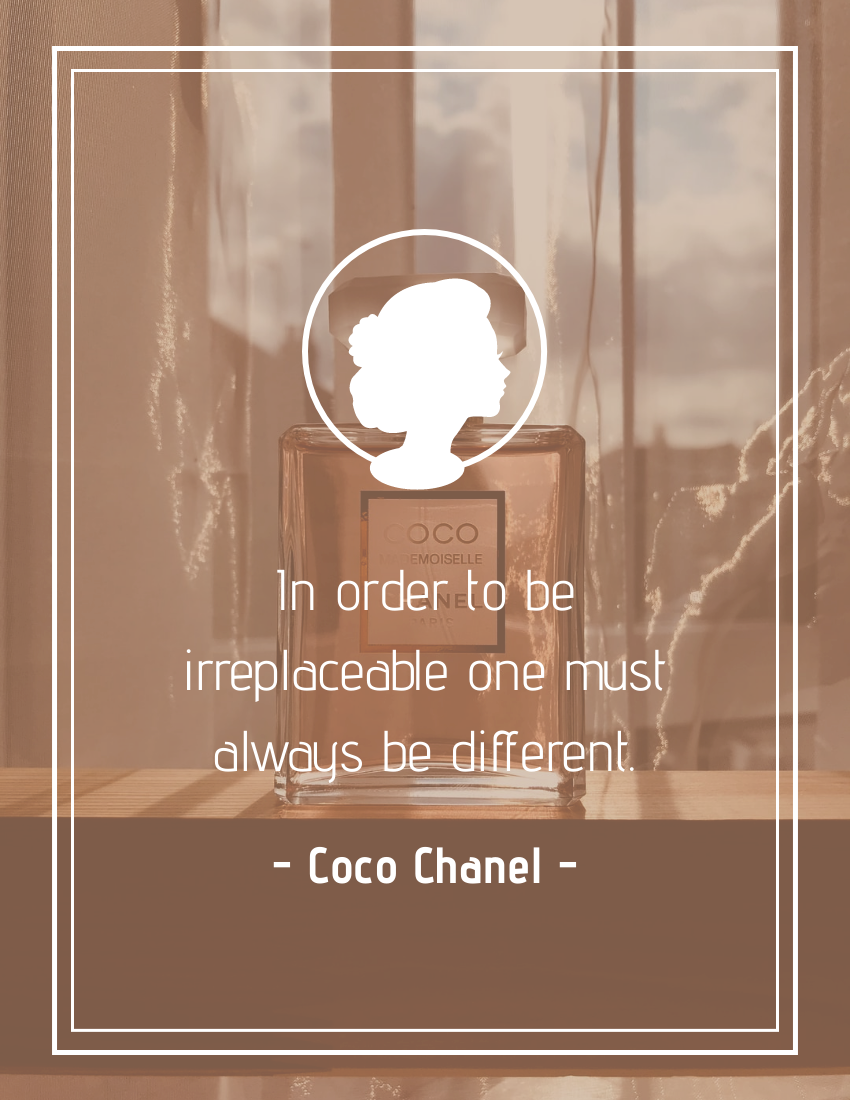 In order to be irreplaceable one must always be different.-Coco Chanel
